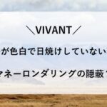 VIVANT ノコル 色白 日焼けしていない 理由