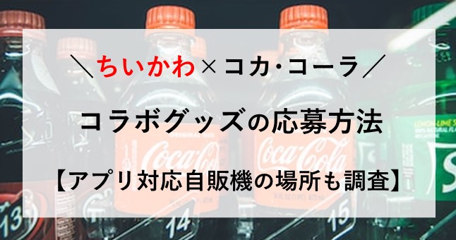 ちいかわ コカコーラコラボ 応募方法 自動販売機 どこ